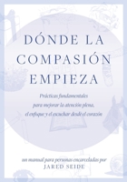 D�nde la compasi�n empieza: UN MANUAL PARA PERSONAS ENCARCELADAS - Pr�cticas fundamentales para mejorar la atenci�n plena, el enfoque y el escuchar desde el coraz�n 1737462265 Book Cover