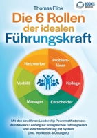 Die 6 Rollen der idealen Führungskraft: Mit den bewährten Leadership Powermethoden aus dem Modern Leading zur erfolgreichen Führungskraft und ... (inkl. Workbook & Übungen) (German Edition) 3989358537 Book Cover