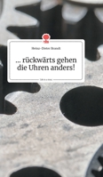 ... rückwärts gehen die Uhren anders! Life is a Story (German Edition) 3990872621 Book Cover