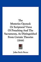 The Mysteries Opened Or, Scriptural Views of Preaching and the Sacraments 1104919397 Book Cover