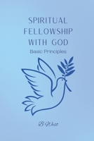 Spiritual Fellowship with God: Basic Principles B0F385K74W Book Cover