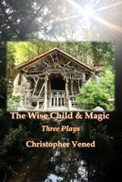 Wise Child & Magic. Three Plays 1945938757 Book Cover