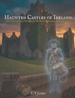 Haunted Castles of Ireland: True Tales of Spirits, Banshees, and the Restless Dead from the Emerald Isle (Haunted Ireland and Scotland: True Ghost ... Castles, Historic Pubs, and Ancient Ruins) B0H1BPNPVM Book Cover