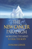 The New Cancer Paradigm: Mobilize the Mind to Heal the Body B08VCMWT75 Book Cover