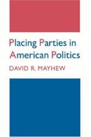 Placing Parties in American Politics: Organization, Electoral Settings, and Government Activity in the Twentieth Century 0691610568 Book Cover