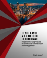 Henri Fayol y el oficio de gobernar: Introducción a su aprendizaje vía la lectura de “Administración industrial y general” (Spanish Edition) 1727642678 Book Cover