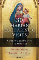 30 Marian Eucharistic Visits: Adoring Jesus with His Mother 1682782816 Book Cover