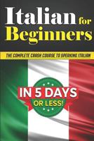 Italian for Beginners: The COMPLETE Crash Course to Speaking Italian in 5 DAYS OR LESS! 1520388837 Book Cover