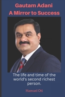 Gautam Adani a Mirror to Success: The life and time of the world's second richest person. B0BF2Q774J Book Cover
