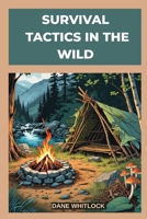 SURVIVAL TACTICS IN THE WILD (Master the Wild. Outsmart the Unexpected.) B0FK1YQY2J Book Cover