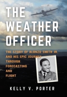 The Weather Officer: The Story of Alonzo Smith Jr. and His Epic Journey Through Forecasting and Flight 1665764325 Book Cover