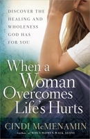 When a Woman Overcomes Life's Hurts: Discover the Healing and Wholeness God Has for You 0736948589 Book Cover