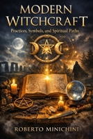 Modern Witchcraft: Practices, Symbols, and Spiritual Paths B0GVTCZFJ5 Book Cover