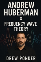 Andrew Huberman X Frequency Wave Theory B0FRZ6TNZ4 Book Cover