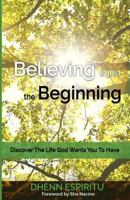 Believing Is Just the Beginning: Discover the Life God Wants You to Have 1519552866 Book Cover