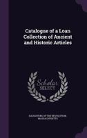 Catalogue of a Loan Collection of Ancient and Historic Articles 1358110735 Book Cover