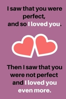 I saw that you were perfect, and so I loved you. Then I saw that you were not perfect and I loved you even more NOTEBOOK: 6x9 & 120 Pages notebook gift for lover 1650909691 Book Cover