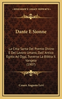 Dante E Sionne: O, La Città Santa Del Premio Divino E Del Lavoro Umano, Dall'antico Egitto Ad Oggi, Traverso La Bibbia, Il Vangelo E La Divina Commedia 1021904082 Book Cover