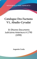 Catalogue Des Factums V1, Abadie-Cyvadat: Et D'Autres Documents Judiciaires Anterieurs A 1790 (1890) 1168152429 Book Cover