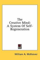 The Creative Mind: A System Of Self-Regeneration 1163144487 Book Cover