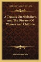 A Treatise On Midwifery, and the Diseases of Women and Children 1432659022 Book Cover