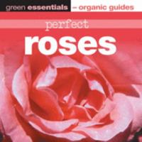 Perfect Roses: Green Essentials - Organic Guides 1904601235 Book Cover