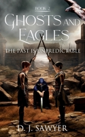 Ghosts and Eagles: Book 2: The Past is Unpredictable 1805411683 Book Cover