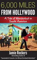 6,000 Miles From Hollywood: A Tale of Wanderlust in South America 1492256668 Book Cover