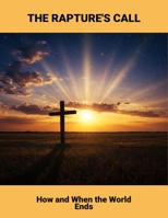 The Rapture'S Call: How And When The World Ends B0GSXYKDFM Book Cover