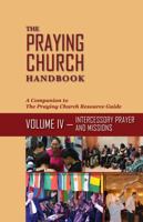 The Praying Church Handbook--Volume IV: Intercessory Prayer and Evangelism 0997580259 Book Cover