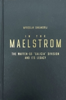 In the Maelstrom: The Waffen-SS Galicia Division and Its Legacy 0228016525 Book Cover