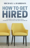 How to Get Hired: An Insider's Guide to Applications, Interviews and Getting the Job of Your Dreams 1916292607 Book Cover