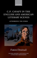 C.P. Cavafy in the English and American Literary Scenes: Authorising the Other (Oxford Modern Languages and Literature Monographs) 019885143X Book Cover