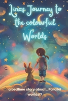 Linas Journey to the colourful Worlds: a bedtime story about... Parallel worlds!? B0DVY23N91 Book Cover