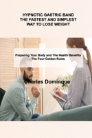 Hypnotic Gastric Band the Fastest and Simplest Way to Lose Weight: Preparing Your Body and The Health Benefits The Four Golden Rules 180303582X Book Cover