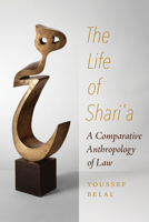 The Life of Shari'a: A Comparative Anthropology of Law 0520410033 Book Cover