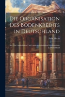 Die Organisation Des Bodenkredits in Deutschland: Abt. Die Landschaften Und Landschaftsähnlichen Kreditinstitute in Deutschland (German Edition) 1022516841 Book Cover