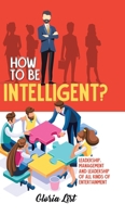 How To Be Intelligent?: Leadership, Management and Leadership of all kinds of Entertainment 0228847397 Book Cover