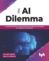 The AI Dilemma: A Leadership Guide to Assess Enterprise AI Maturity & Explore AI's Impact in Your Industry 8194837782 Book Cover