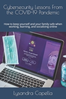 Cybersecurity Lessons From the COVID-19 Pandemic: How to keep yourself and your family safe when working, learning, and socializing online B08L3Q6CNT Book Cover