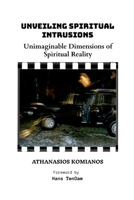 Unveiling Spiritual Intrusions: Unimaginable Dimensions of Spiritual Reality 1447514270 Book Cover