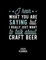 I Hear What You Are Saying I Really Just Want To Talk About Craft Beer 2020 Planner: Craft Beer Fan 2020 Calendar, Funny Design, 2020 Planner for Craft Beer Lover, Christmas Gift for Craft Beer Lover 1675044651 Book Cover