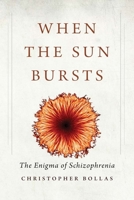 When the Sun Bursts: The Enigma of Schizophrenia 0300214731 Book Cover