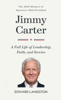 Jimmy Carter - A Full Life of Leadership, Faith & Service: The 2025 Memoir of America's 39th President Presidential Biography 9363111679 Book Cover