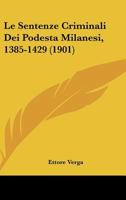 Le Sentenze Criminali Dei Podesta Milanesi, 1385-1429 (1901) 1120409144 Book Cover