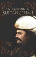 Sultan Selim I: The Conqueror of the East 1935295861 Book Cover