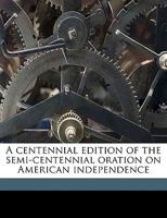 A Centennial Edition Of The Semi-centennial Oration On American Independence 1360734880 Book Cover
