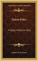 Totem Poles: A Happy Hobby For Boys 1432561863 Book Cover