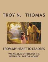 From my heart to leaders: We all lead others for the better or for the worse 1541375459 Book Cover