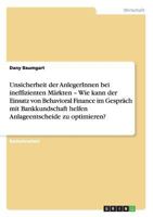 Unsicherheit der AnlegerInnen bei ineffizienten Märkten - Wie kann der Einsatz von Behavioral Finance im Gespräch mit Bankkundschaft helfen Anlageentscheide zu optimieren? 3656352976 Book Cover